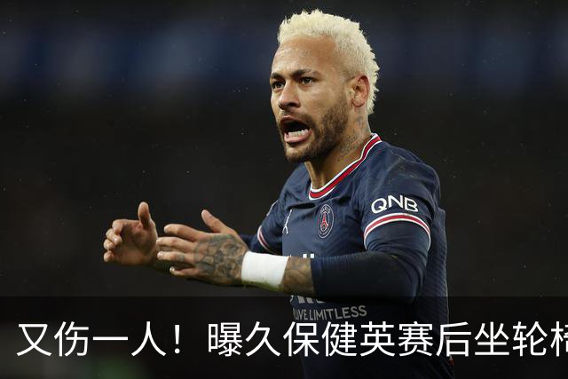 又伤一人！曝久保健英赛后坐轮椅离开赛场 将接受检查