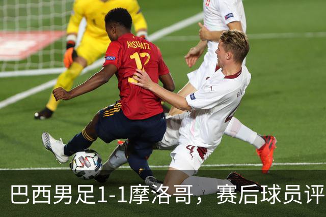 巴西男足1-1摩洛哥，赛后球员评分：4人满分，2人及格，两人拉胯